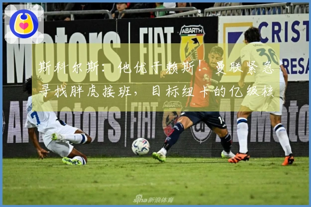 斯科尔斯：他优于赖斯！曼联紧急寻找胖虎接班，目标纽卡的亿级核心球员？